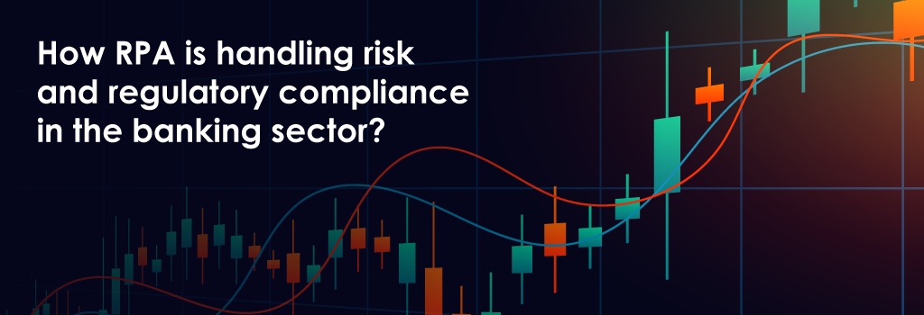How Is RPA Handling Risk And Regulatory Compliance In The Banking Sector?