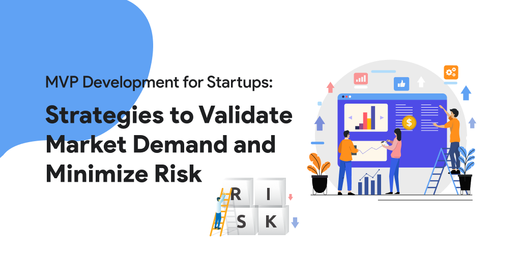 MVP Development for Startups: Strategies to Validate Market Demand and Minimize Risk
